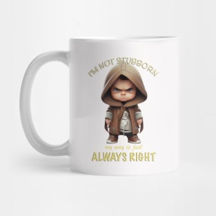 Character I'm Not Stubborn My Way Is Just Always Right Cute Adorable Funny Quote Mug